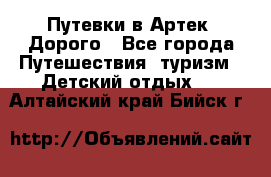 Путевки в Артек. Дорого - Все города Путешествия, туризм » Детский отдых   . Алтайский край,Бийск г.